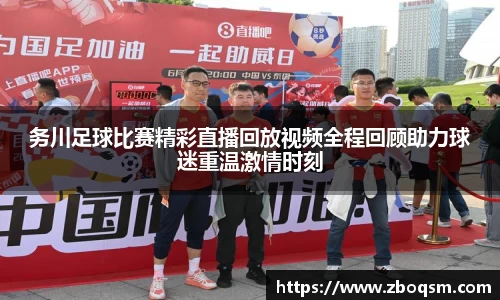务川足球比赛精彩直播回放视频全程回顾助力球迷重温激情时刻