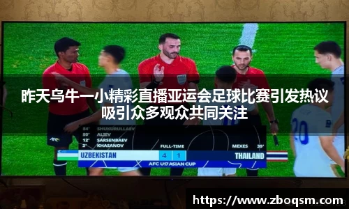 昨天乌牛一小精彩直播亚运会足球比赛引发热议吸引众多观众共同关注