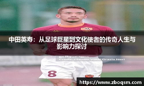中田英寿：从足球巨星到文化使者的传奇人生与影响力探讨