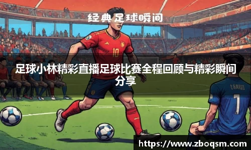 足球小林精彩直播足球比赛全程回顾与精彩瞬间分享
