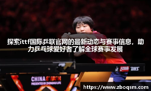 探索ittf国际乒联官网的最新动态与赛事信息，助力乒乓球爱好者了解全球赛事发展