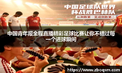 中国青年报全程直播精彩足球比赛让你不错过每一个进球瞬间