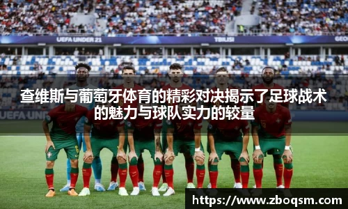 查维斯与葡萄牙体育的精彩对决揭示了足球战术的魅力与球队实力的较量